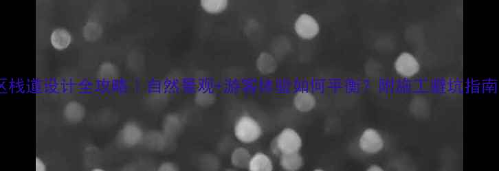 图片 景区栈道设计全攻略｜自然景观+游客体验如何平衡？附施工避坑指南🌳1