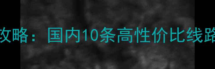 图片 暑假亲子游避暑攻略：国内10条高性价比线路推荐及出行指南