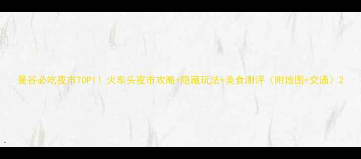 图片 曼谷必吃夜市TOP1！火车头夜市攻略+隐藏玩法+美食测评（附地图+交通）2