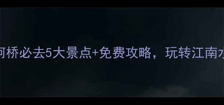图片 最新绍兴柯桥必去5大景点+免费攻略，玩转江南水乡全攻略