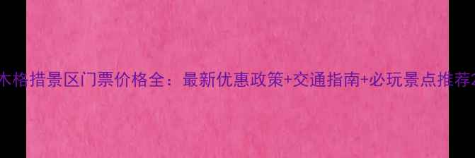 图片 木格措景区门票价格全：最新优惠政策+交通指南+必玩景点推荐2