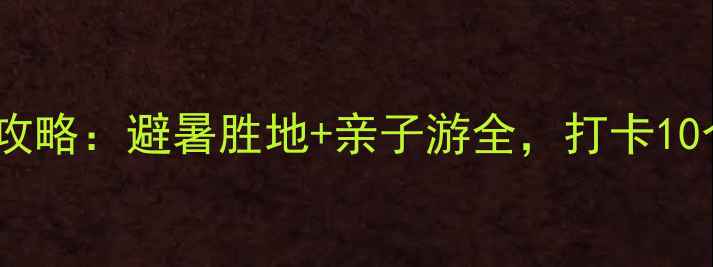 图片 杭州大清谷攻略：避暑胜地+亲子游全，打卡10个必玩项目2