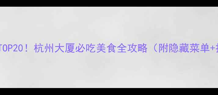 图片 杭州必吃榜TOP20！杭州大厦必吃美食全攻略（附隐藏菜单+打卡攻略）2