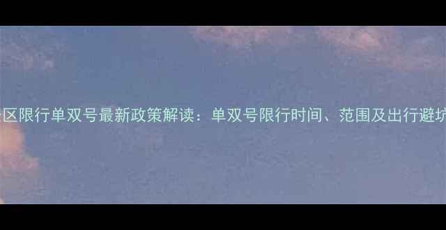图片 杭州景区限行单双号最新政策解读：单双号限行时间、范围及出行避坑指南1