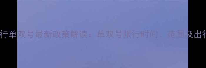 图片 杭州景区限行单双号最新政策解读：单双号限行时间、范围及出行避坑指南2