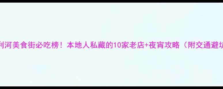 图片 杭州胜利河美食街必吃榜！本地人私藏的10家老店+夜宵攻略（附交通避坑指南）