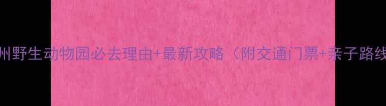 图片 杭州野生动物园必去理由+最新攻略（附交通门票+亲子路线）