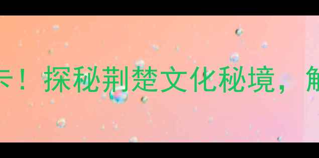 图片 枝江东方年华4A景区必打卡！探秘荆楚文化秘境，解锁山水与人文的完美融合