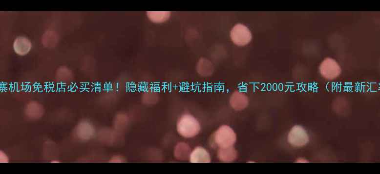 图片 柬埔寨机场免税店必买清单！隐藏福利+避坑指南，省下2000元攻略（附最新汇率）2