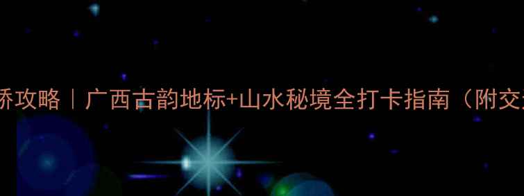 图片 柳州三江风雨桥攻略｜广西古韵地标+山水秘境全打卡指南（附交通门票美食）2