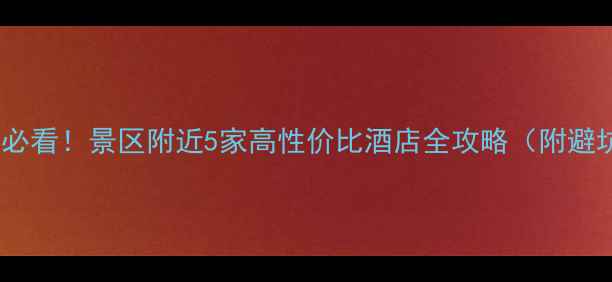 图片 桂林旅游必看！景区附近5家高性价比酒店全攻略（附避坑指南）1