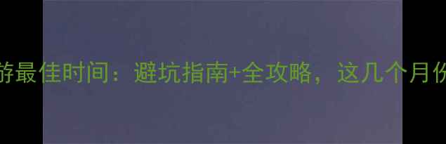 图片 桂林旅游最佳时间：避坑指南+全攻略，这几个月份必看！