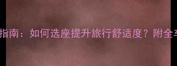 图片 梅赛德斯奔驰深度体验指南：如何选座提升旅行舒适度？附全车布局与出行必备技巧1