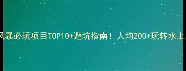 图片 欢乐风暴必玩项目TOP10+避坑指南！人均200+玩转水上乐园2