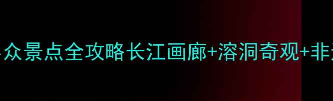 图片 正安秘境·避暑小众景点全攻略长江画廊+溶洞奇观+非遗美食一键收藏！