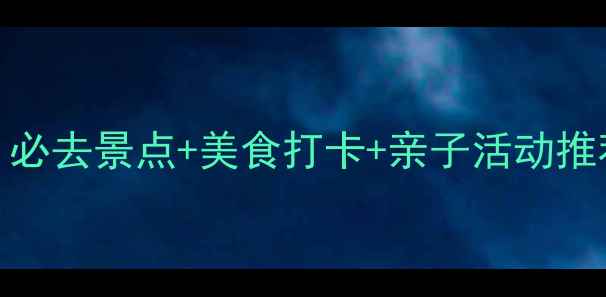 图片 武义夜游全攻略：必去景点+美食打卡+亲子活动推荐（附地图导航）