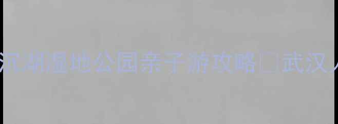 图片 武汉必去小众秘境！沉湖湿地公园亲子游攻略🌿武汉人私藏的宝藏湿地📸1