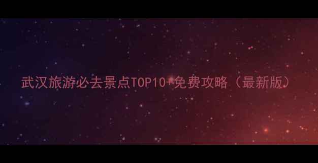 图片 武汉旅游必去景点TOP10+免费攻略（最新版）