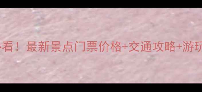 图片 武汉旅游必看！最新景点门票价格+交通攻略+游玩路线规划1
