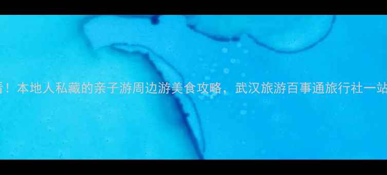 图片 武汉旅游必看！本地人私藏的亲子游周边游美食攻略，武汉旅游百事通旅行社一站式服务指南1