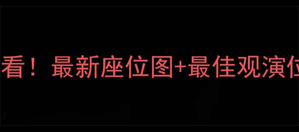 图片 武汉汉秀剧场观演指南：选座必看！最新座位图+最佳观演位置推荐（附演出类型对照表）1