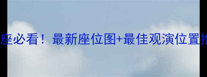 图片 武汉汉秀剧场观演指南：选座必看！最新座位图+最佳观演位置推荐（附演出类型对照表）2
