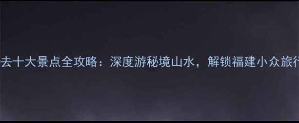 图片 永安必去十大景点全攻略：深度游秘境山水，解锁福建小众旅行地！2