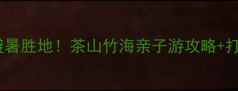 图片 永川必去避暑胜地！茶山竹海亲子游攻略+打卡路线全2