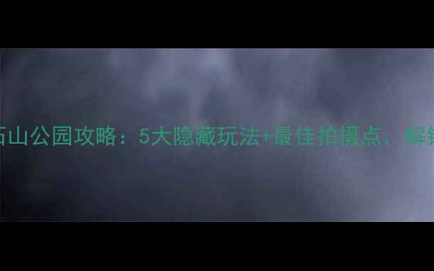 图片 汕头必去景点！礐石山公园攻略：5大隐藏玩法+最佳拍摄点，解锁网红同款打卡地图