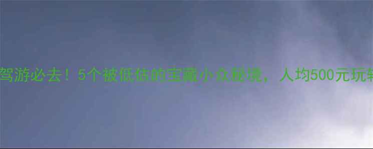 图片 江西周边自驾游必去！5个被低估的宝藏小众秘境，人均500元玩转山水人文1