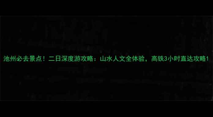 图片 池州必去景点！二日深度游攻略：山水人文全体验，高铁3小时直达攻略1