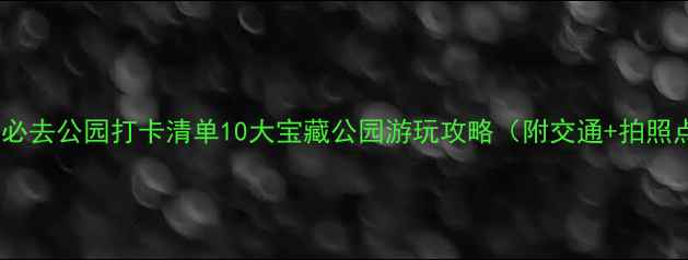 图片 沈阳必去公园打卡清单10大宝藏公园游玩攻略（附交通+拍照点）1