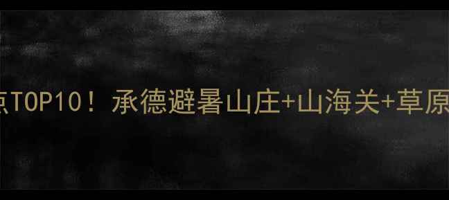 图片 河北必去景点TOP10！承德避暑山庄+山海关+草原天路全攻略1
