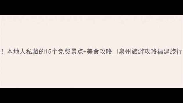 图片 泉州必打卡！本地人私藏的15个免费景点+美食攻略📍泉州旅游攻略福建旅行小众旅行地