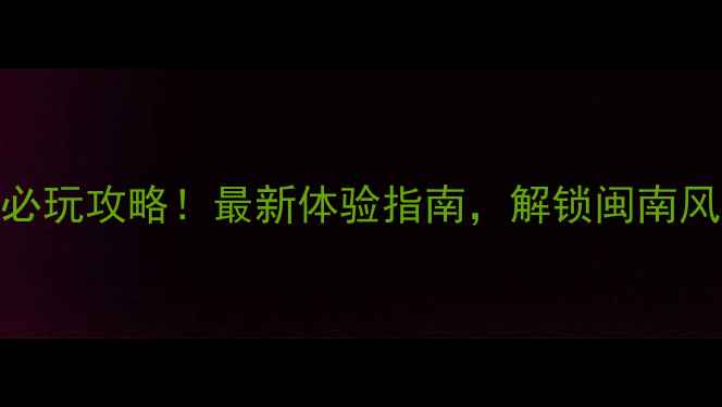 图片 泉州黄金海岸必玩攻略！最新体验指南，解锁闽南风情与滨海乐趣