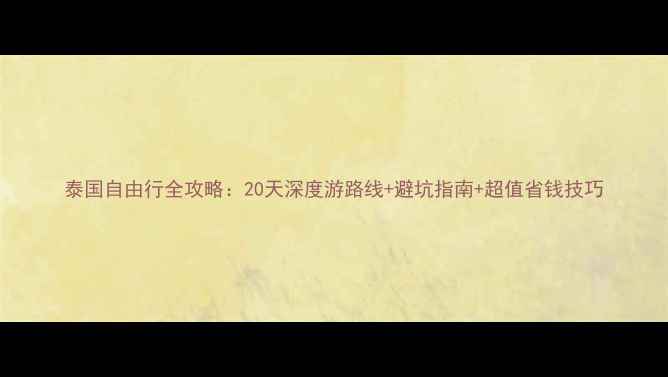 图片 泰国自由行全攻略：20天深度游路线+避坑指南+超值省钱技巧