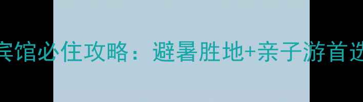 图片 洛阳白云山景区宾馆必住攻略：避暑胜地+亲子游首选的生态度假指南