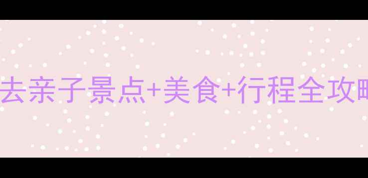 图片 济南亲子游攻略济南必去亲子景点+美食+行程全攻略（附儿童友好指南）1