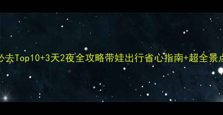 图片 济州岛亲子游必去Top10+3天2夜全攻略带娃出行省心指南+超全景点美食住宿推荐