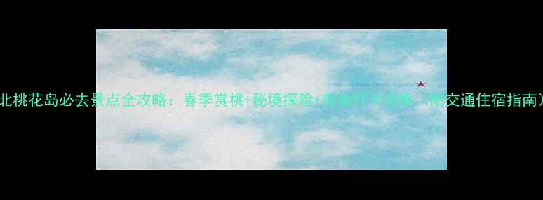 图片 浙北桃花岛必去景点全攻略：春季赏桃+秘境探险+美食打卡攻略（附交通住宿指南）2