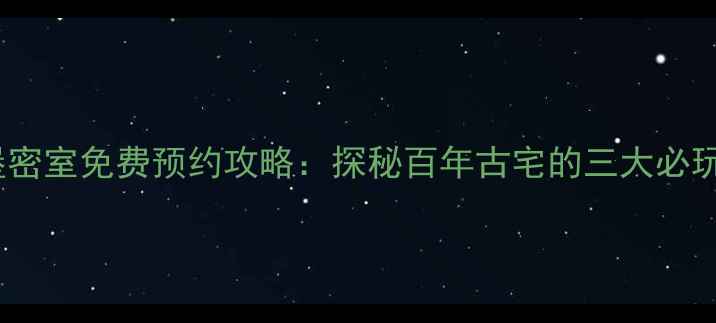 图片 浙江乌镇幽灵古堡密室免费预约攻略：探秘百年古宅的三大必玩密室及安全须知1