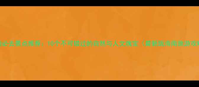 图片 海南必去景点推荐：10个不可错过的自然与人文瑰宝（最新版海南旅游攻略）