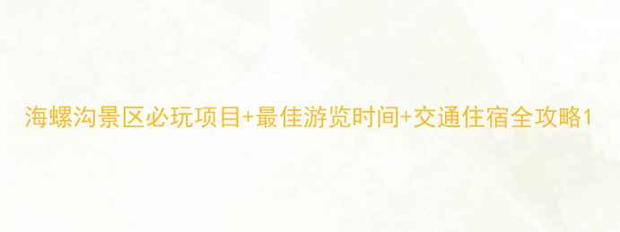 图片 海螺沟景区必玩项目+最佳游览时间+交通住宿全攻略1