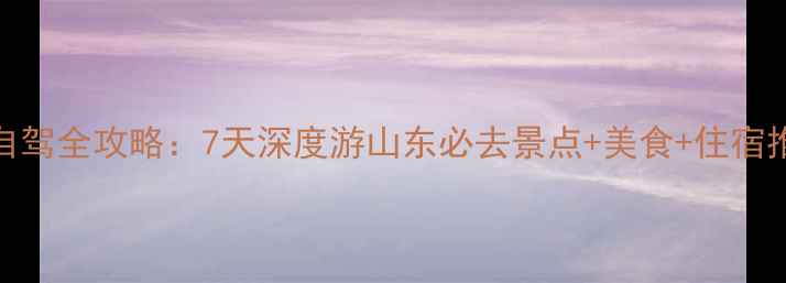 图片 淮安到山东高铁+自驾全攻略：7天深度游山东必去景点+美食+住宿推荐（附时刻表）2
