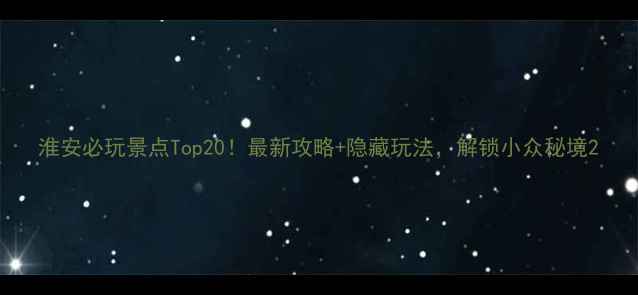 图片 淮安必玩景点Top20！最新攻略+隐藏玩法，解锁小众秘境2