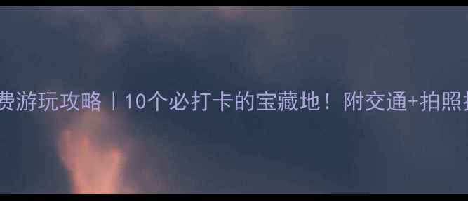 图片 深圳免费游玩攻略｜10个必打卡的宝藏地！附交通+拍照技巧📸2