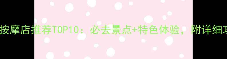 图片 深圳按摩店推荐TOP10：必去景点+特色体验，附详细攻略1