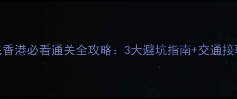 图片 深圳机场直飞香港必看通关全攻略：3大避坑指南+交通接驳+小众玩法2