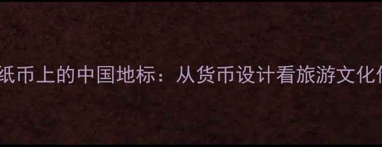 图片 深度纸币上的中国地标：从货币设计看旅游文化传承1