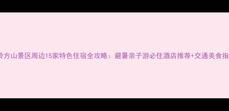 图片 温岭方山景区周边15家特色住宿全攻略：避暑亲子游必住酒店推荐+交通美食指南1